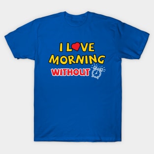 I love morning without an alarm T-Shirt